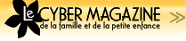 Le Cyber Magazine de la famille et de la petite enfance